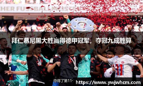 拜仁慕尼黑大胜赢得德甲冠军，夺冠九成胜算