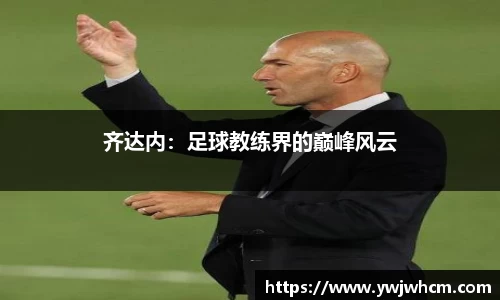 齐达内：足球教练界的巅峰风云