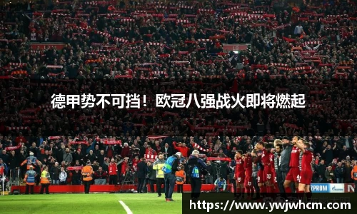 德甲势不可挡！欧冠八强战火即将燃起