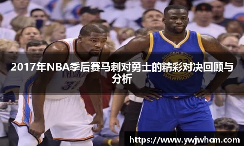 2017年NBA季后赛马刺对勇士的精彩对决回顾与分析